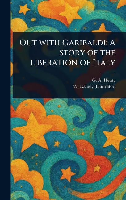 Out With Garibaldi: A Story of the Liberation of Italy
