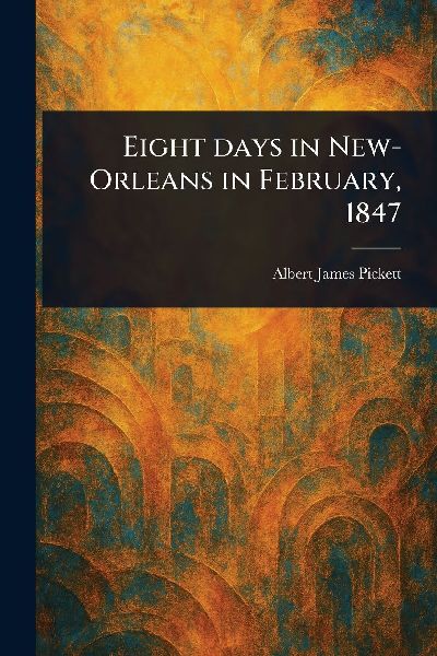 Eight Days in New-Orleans in February, 1847