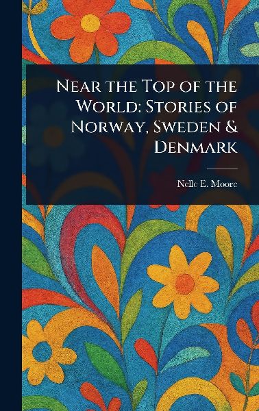 Near the Top of the World: Stories of Norway, Sweden & Denmark