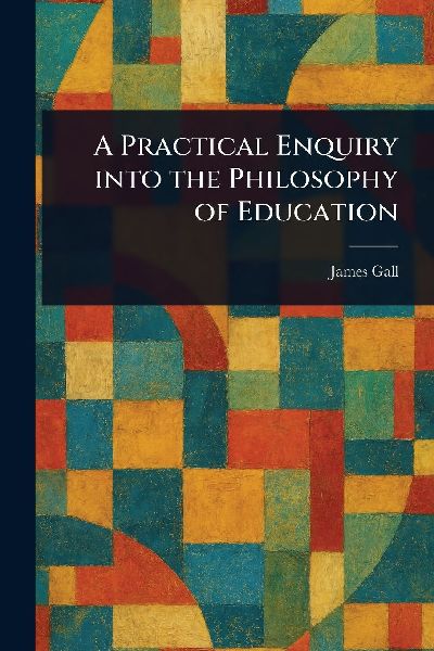 A Practical Enquiry Into the Philosophy of Education