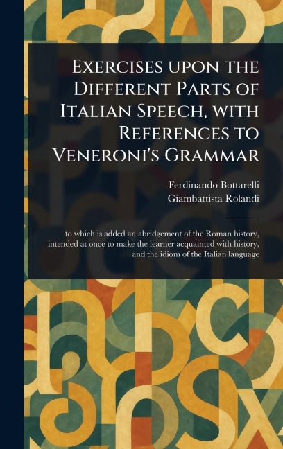 Exercises Upon the Different Parts of Italian Speech, With References to Veneroni's Grammar