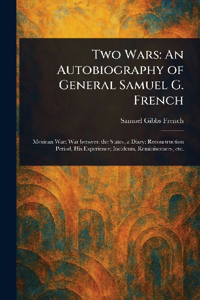 Two Wars: An Autobiography of General Samuel G. French