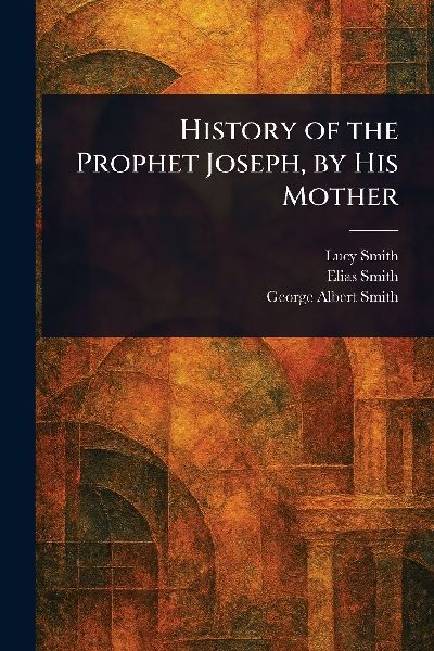History of the Prophet Joseph, by His Mother