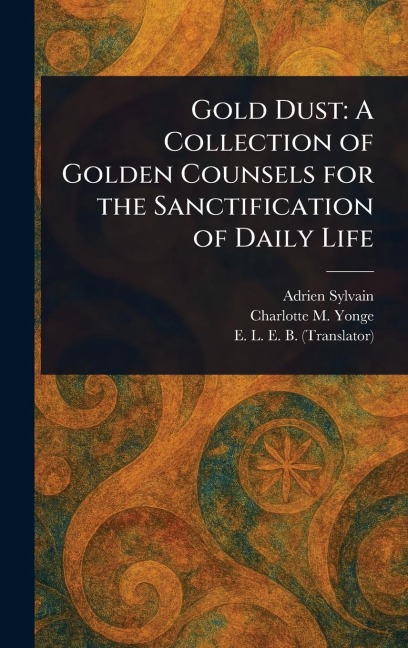 Gold Dust: A Collection of Golden Counsels for the Sanctification of Daily Life