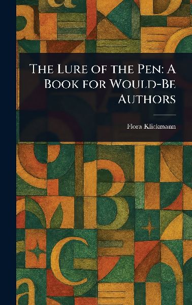 The Lure of the Pen: A Book for Would-Be Authors
