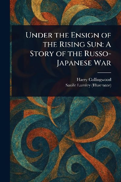 Under the Ensign of the Rising Sun: A Story of the Russo-Japanese War