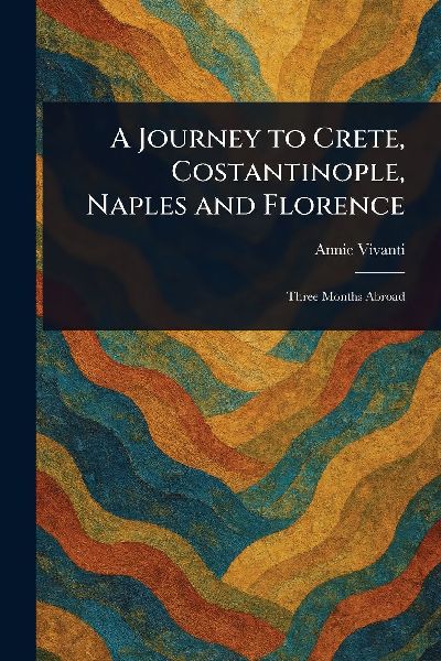 A Journey to Crete, Costantinople, Naples and Florence