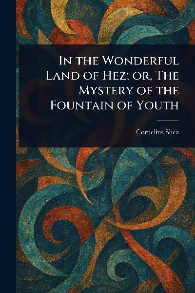 In the Wonderful Land of Hez; or, The Mystery of the Fountain of Youth