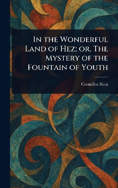 In the Wonderful Land of Hez; or, The Mystery of the Fountain of Youth