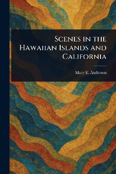 Scenes in the Hawaiian Islands and California