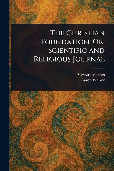 The Christian Foundation, Or, Scientific and Religious Journal