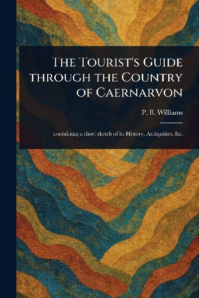 The Tourists Guide Through the Country of Caernarvon