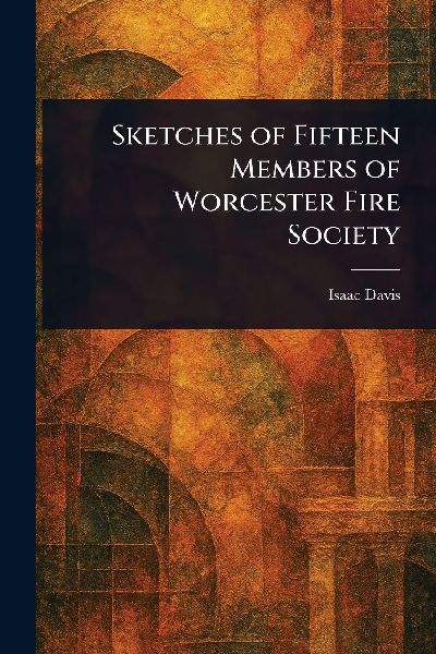 Sketches of Fifteen Members of Worcester Fire Society