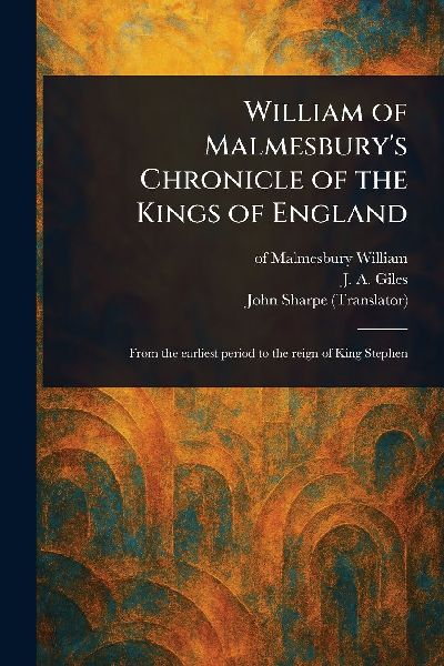William of Malmesburys Chronicle of the Kings of England