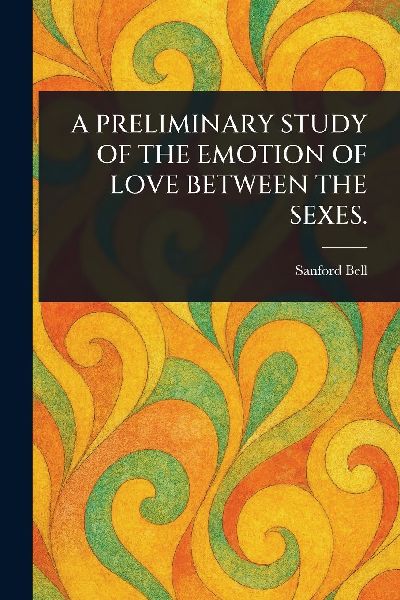 A Preliminary Study of the Emotion of Love Between the Sexes.