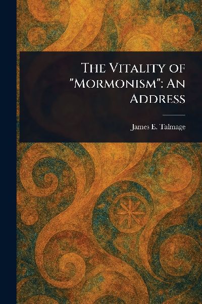 The Vitality of Mormonism: An Address