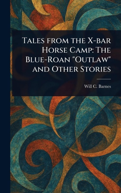 Tales From the X-bar Horse Camp: The Blue-Roan "Outlaw" and Other Stories