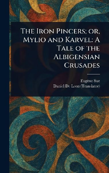 The Iron Pincers; or, Mylio and Karvel: A Tale of the Albigensian Crusades
