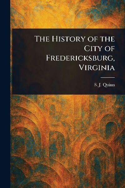 The History of the City of Fredericksburg, Virginia