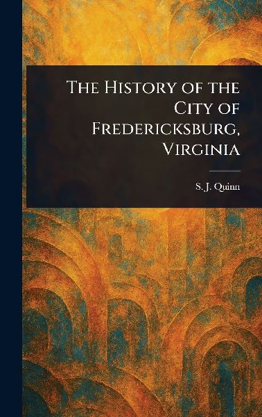 The History of the City of Fredericksburg, Virginia
