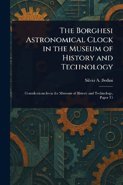 The Borghesi Astronomical Clock in the Museum of History and Technology