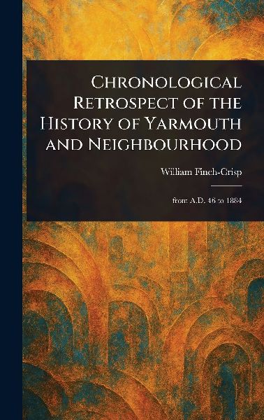 Chronological Retrospect of the History of Yarmouth and Neighbourhood