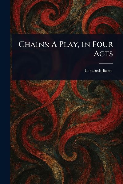 Chains: A Play, in Four Acts