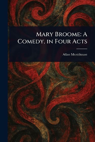 Mary Broome: A Comedy, in Four Acts