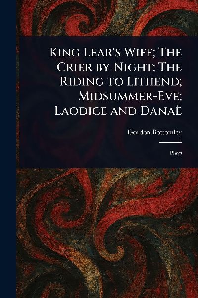 King Lears Wife; The Crier by Night; The Riding to Lithend; Midsummer-Eve; Laodice and Danaë