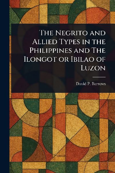 The Negrito and Allied Types in the Philippines and The Ilongot or Ibilao of Luzon
