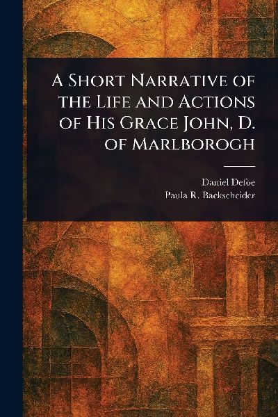 A Short Narrative of the Life and Actions of His Grace John, D. of Marlborogh