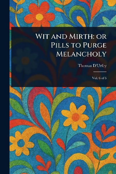 Wit and Mirth: or Pills to Purge Melancholy