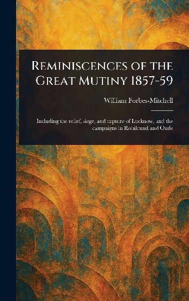 Reminiscences of the Great Mutiny 1857-59