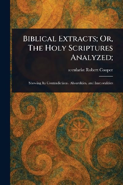 Biblical Extracts; Or, The Holy Scriptures Analyzed;