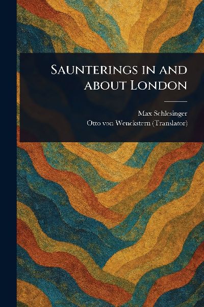 Saunterings in and About London