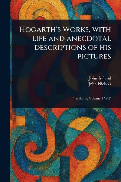 Hogarths Works, With Life and Anecdotal Descriptions of His Pictures