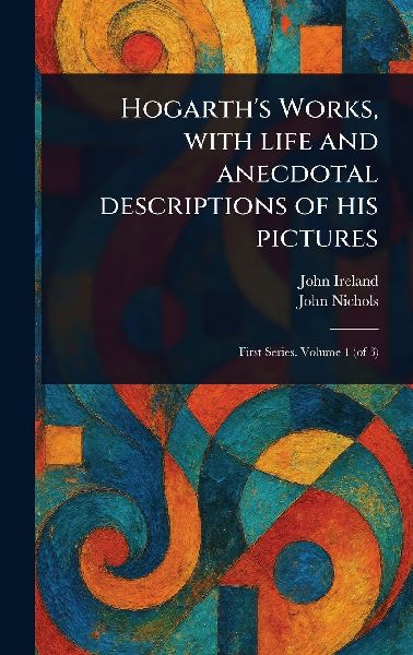 Hogarths Works, With Life and Anecdotal Descriptions of His Pictures