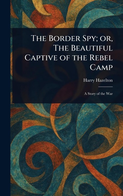 The Border Spy; or, The Beautiful Captive of the Rebel Camp