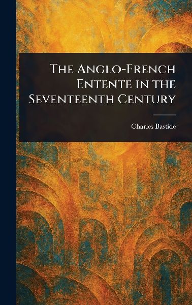 The Anglo-French Entente in the Seventeenth Century