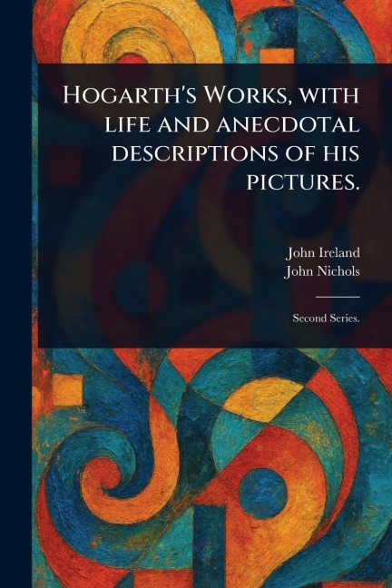 Hogarths Works, With Life and Anecdotal Descriptions of His Pictures.
