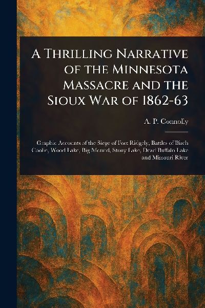 A Thrilling Narrative of the Minnesota Massacre and the Sioux War of 1862-63