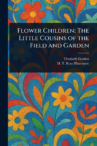 Flower Children: The Little Cousins of the Field and Garden