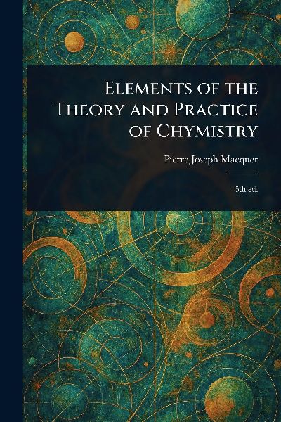 Elements of the Theory and Practice of Chymistry