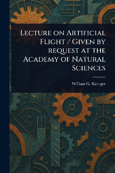 Lecture on Artificial Flight / Given by Request at the Academy of Natural Sciences