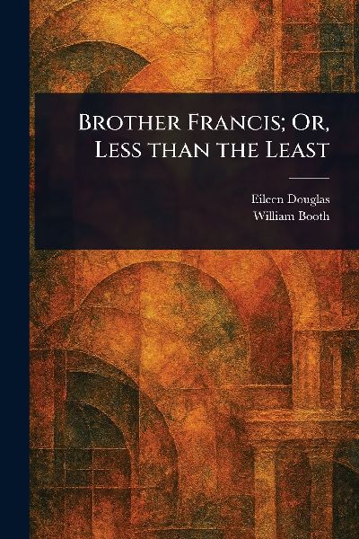 Brother Francis; Or, Less Than the Least