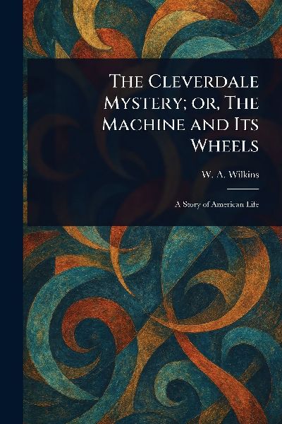 The Cleverdale Mystery; or, The Machine and Its Wheels