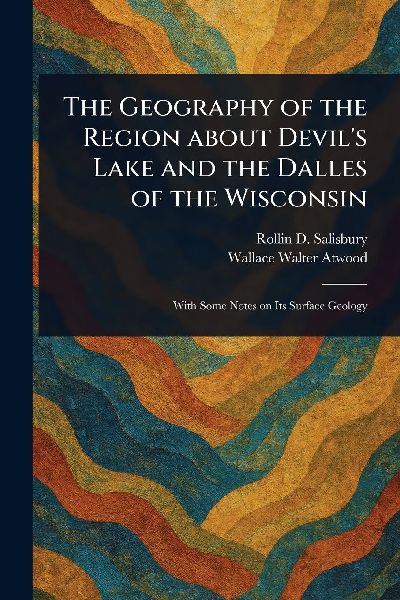 The Geography of the Region About Devils Lake and the Dalles of the Wisconsin