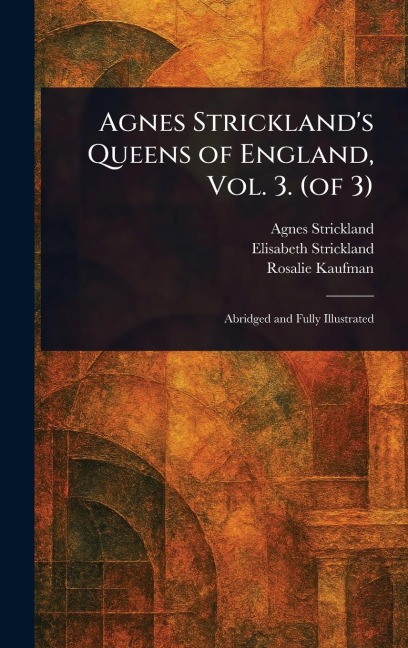 Agnes Stricklands Queens of England, Vol. 3. (of 3)