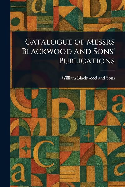 Catalogue of Messrs Blackwood and Sons Publications