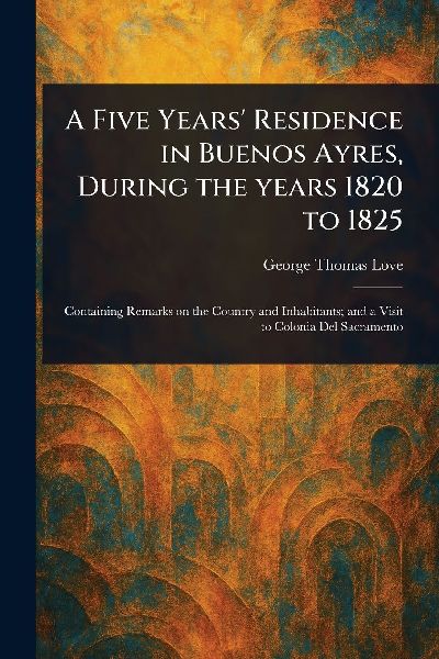 A Five Years Residence in Buenos Ayres, During the Years 1820 to 1825